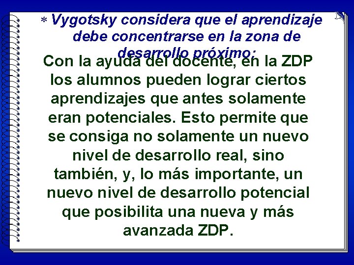 * Vygotsky considera que el aprendizaje debe concentrarse en la zona de desarrollo próximo: