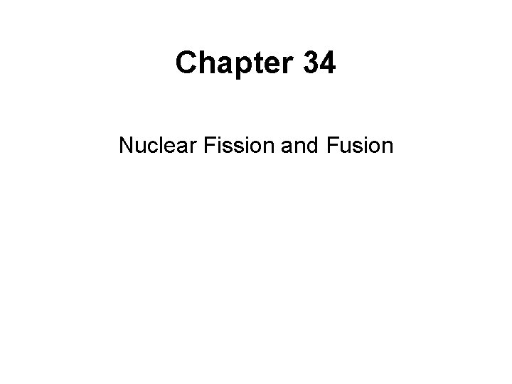 Chapter 34 Nuclear Fission and Fusion 