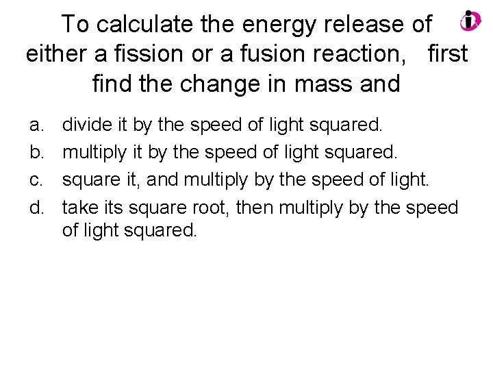 To calculate the energy release of either a fission or a fusion reaction, first