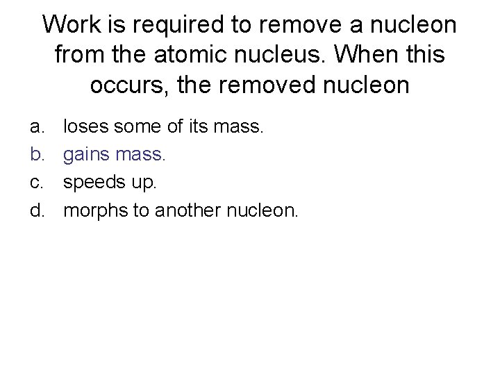 Work is required to remove a nucleon from the atomic nucleus. When this occurs,