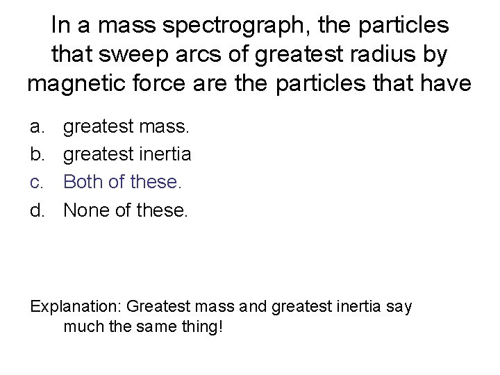 In a mass spectrograph, the particles that sweep arcs of greatest radius by magnetic