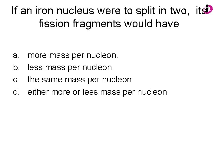 If an iron nucleus were to split in two, its fission fragments would have