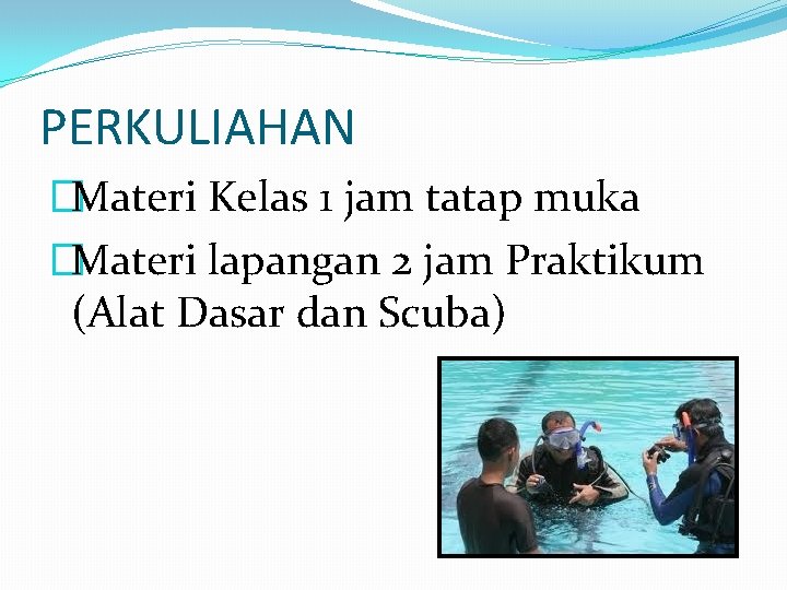 PERKULIAHAN �Materi Kelas 1 jam tatap muka �Materi lapangan 2 jam Praktikum (Alat Dasar