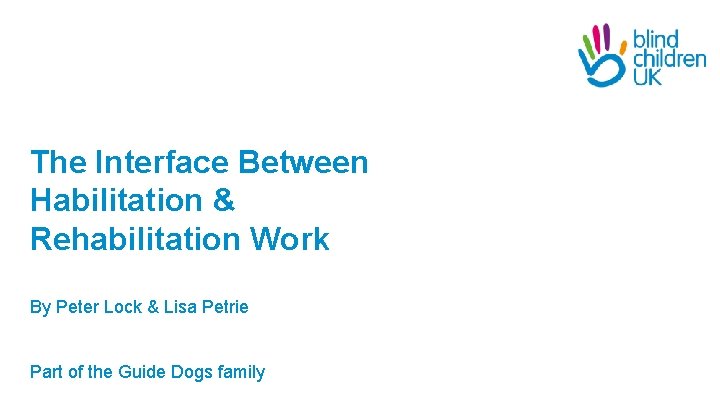 The Interface Between Habilitation & Rehabilitation Work By Peter Lock & Lisa Petrie Part