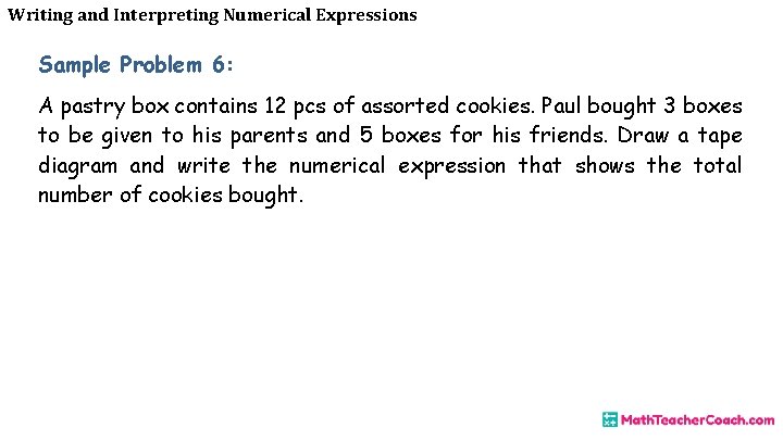 Writing and Interpreting Numerical Expressions Sample Problem 6: A pastry box contains 12 pcs