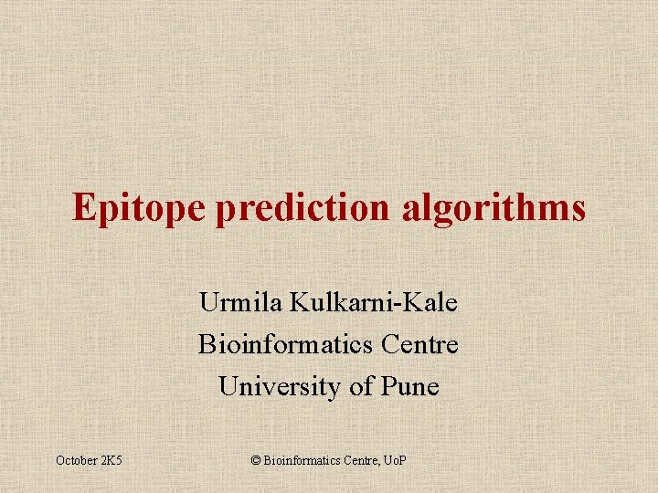 Epitope prediction algorithms Urmila Kulkarni-Kale Bioinformatics Centre University of Pune October 2 K 5