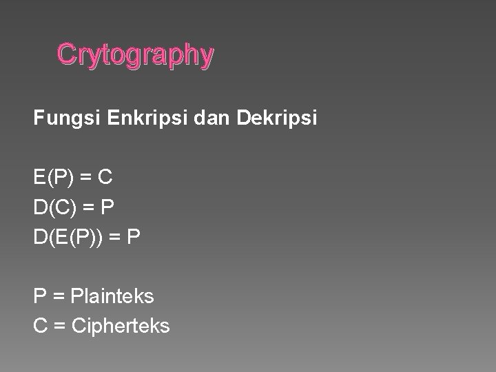 Crytography Fungsi Enkripsi dan Dekripsi E(P) = C D(C) = P D(E(P)) = P