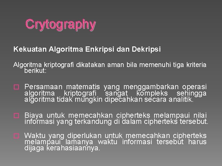 Crytography Kekuatan Algoritma Enkripsi dan Dekripsi Algoritma kriptografi dikatakan aman bila memenuhi tiga kriteria