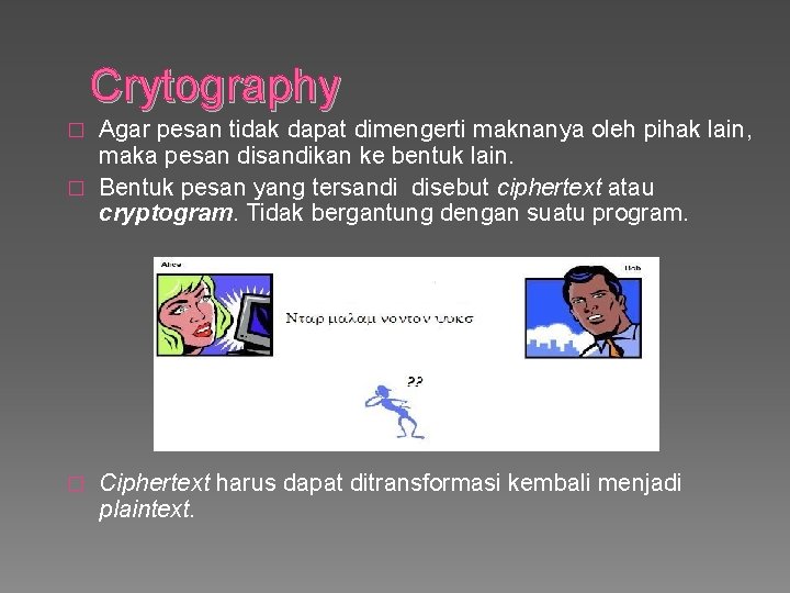 Crytography Agar pesan tidak dapat dimengerti maknanya oleh pihak lain, maka pesan disandikan ke