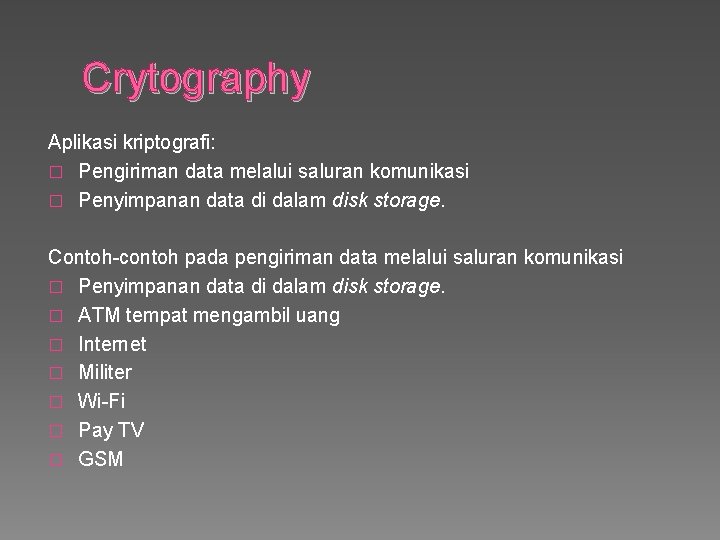 Crytography Aplikasi kriptografi: � Pengiriman data melalui saluran komunikasi � Penyimpanan data di dalam
