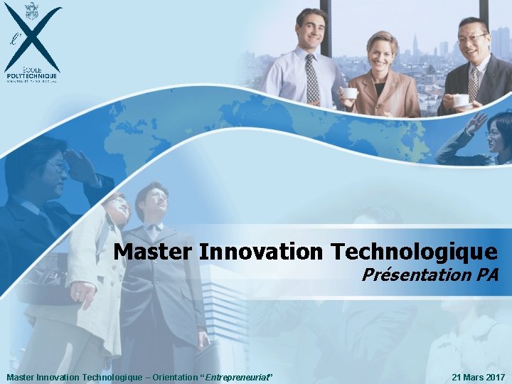 Master Innovation Technologique Présentation PA Master Innovation Technologique Entrepreneuriat” ” Master Innovation Technologique –