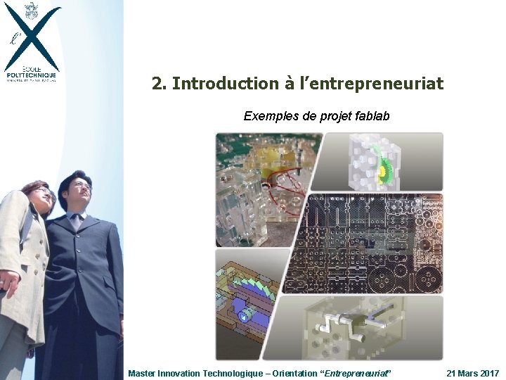 2. Introduction à l’entrepreneuriat Exemples de projet fablab Master Innovation Technologique Entrepreneuriat” ” Master