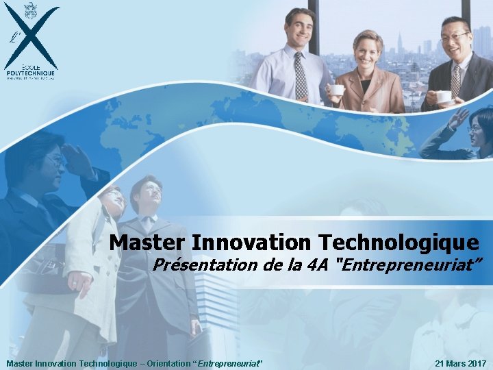 Master Innovation Technologique Présentation de la 4 A “Entrepreneuriat” Master Innovation Technologique Entrepreneuriat” ”