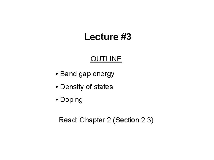 Lecture #3 OUTLINE • Band gap energy • Density of states • Doping Read: