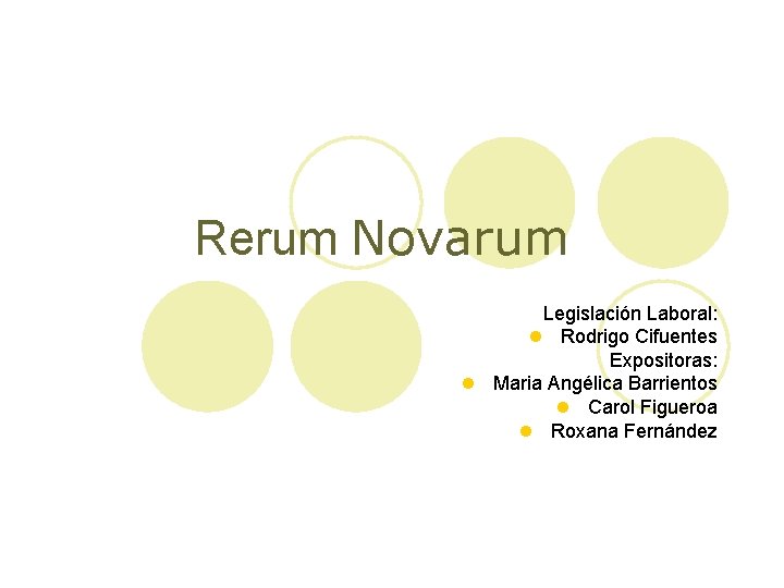 Rerum Novarum Legislación Laboral: l Rodrigo Cifuentes Expositoras: l Maria Angélica Barrientos l Carol