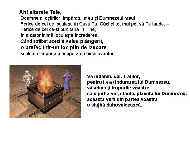 Ah! altarele Tale, Doamne al oştirilor, împăratul meu şi Dumnezeul meu! Ferice de cei Ah! altarele Tale, Doamne al oştirilor, împăratul meu şi Dumnezeul meu! Ferice de cei