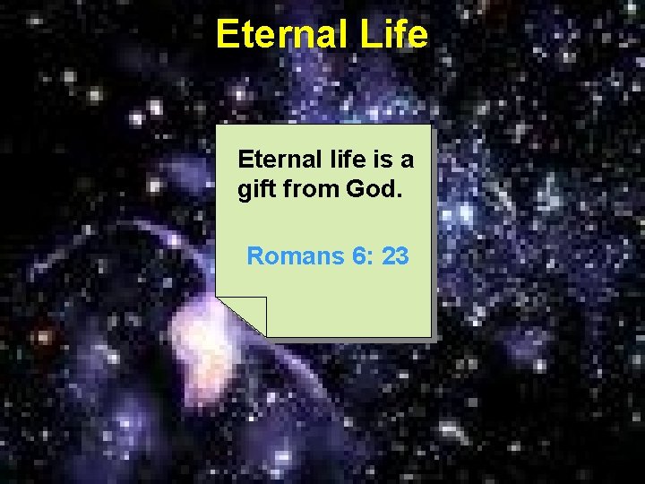 Eternal Life Eternal life is a gift from God. Romans 6: 23 