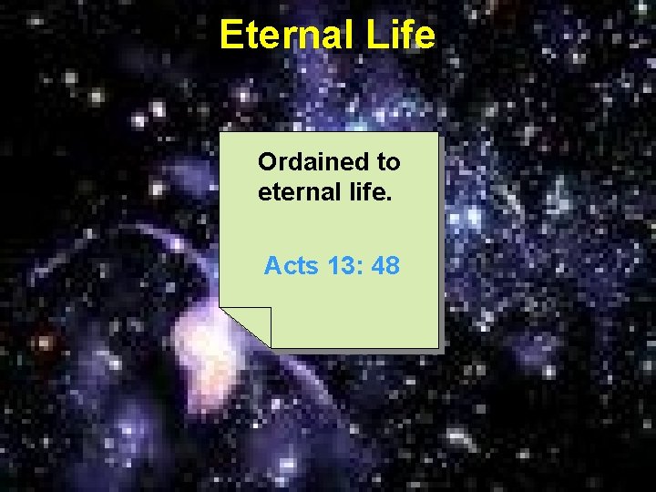 Eternal Life Ordained to eternal life. Acts 13: 48 