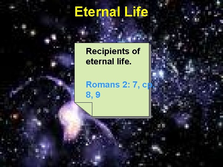 Eternal Life Recipients of eternal life. Romans 2: 7, cp. 8, 9 