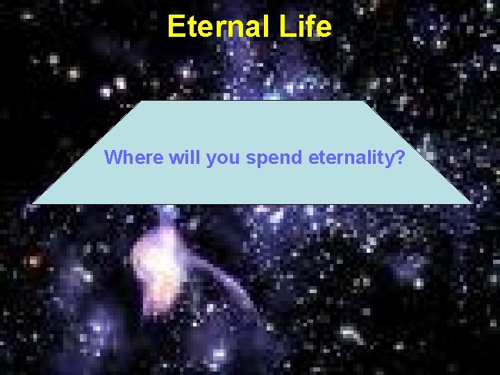 Eternal Life Where will you spend eternality? 