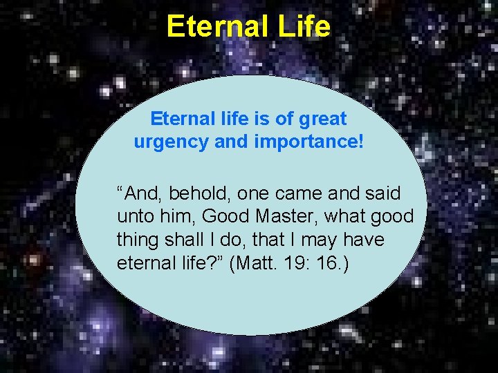 Eternal Life Eternal life is of great urgency and importance! “And, behold, one came