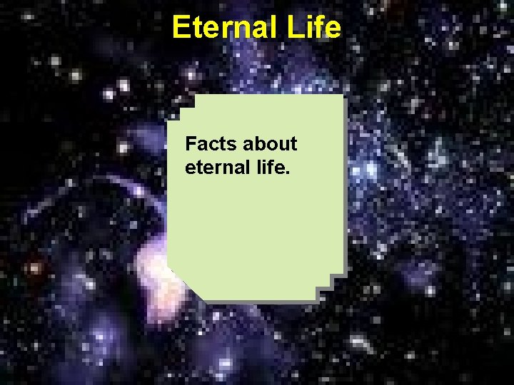 Eternal Life Facts about eternal life. 