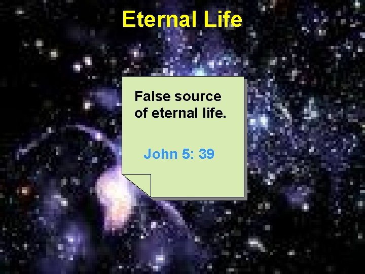 Eternal Life False source of eternal life. John 5: 39 