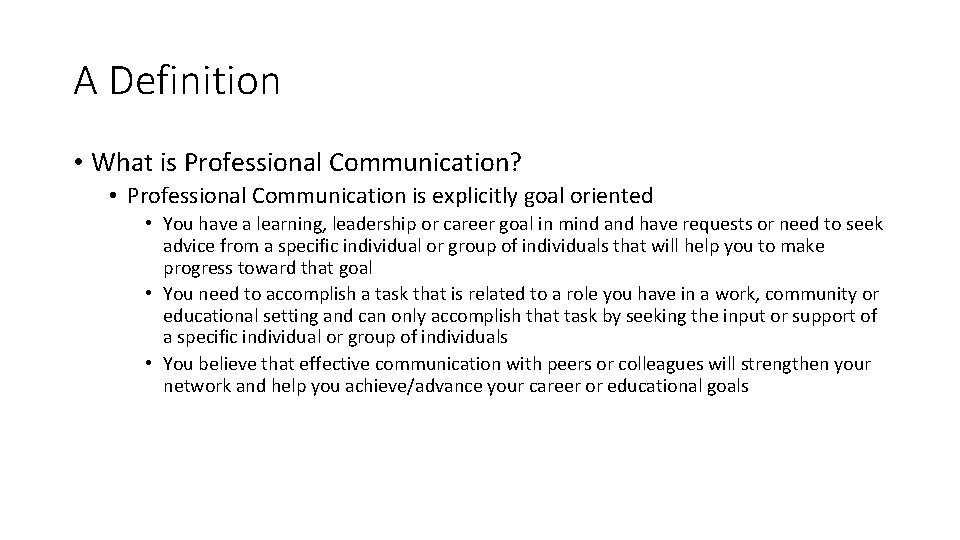 A Definition • What is Professional Communication? • Professional Communication is explicitly goal oriented