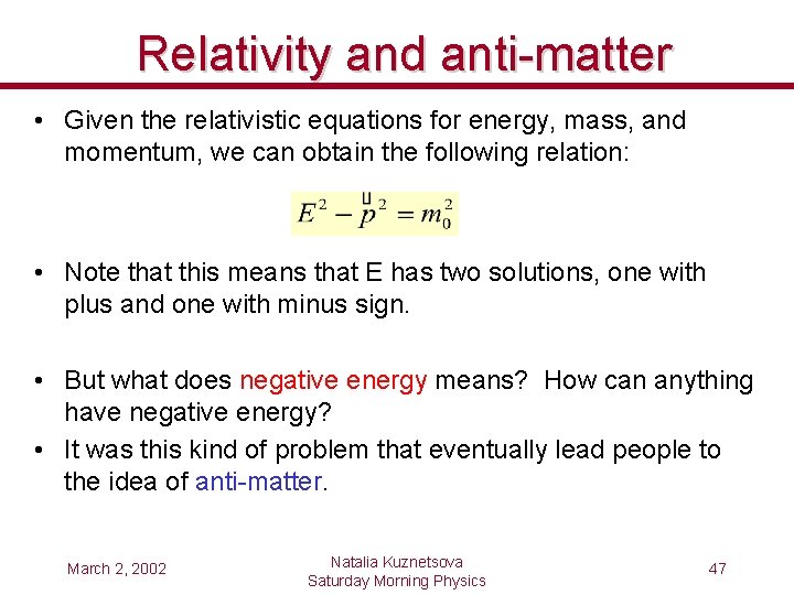 Relativity and anti-matter • Given the relativistic equations for energy, mass, and momentum, we