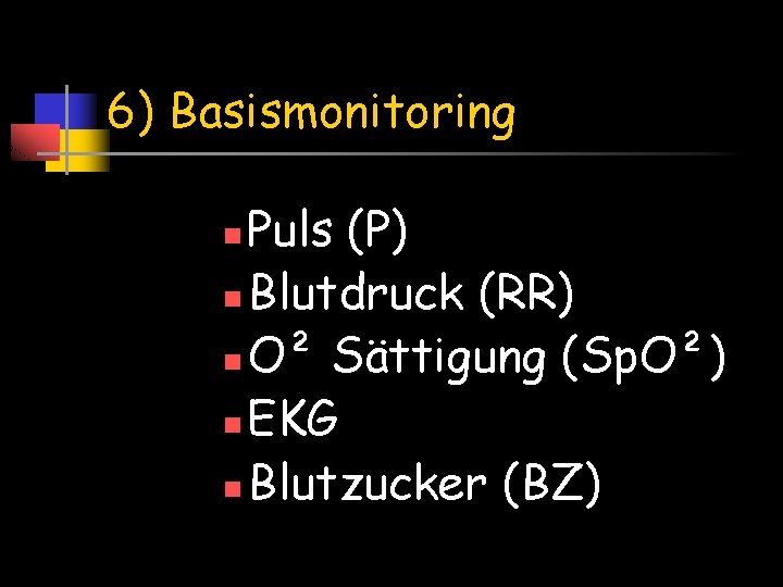 6) Basismonitoring Puls (P) n Blutdruck (RR) n O² Sättigung (Sp. O²) n EKG