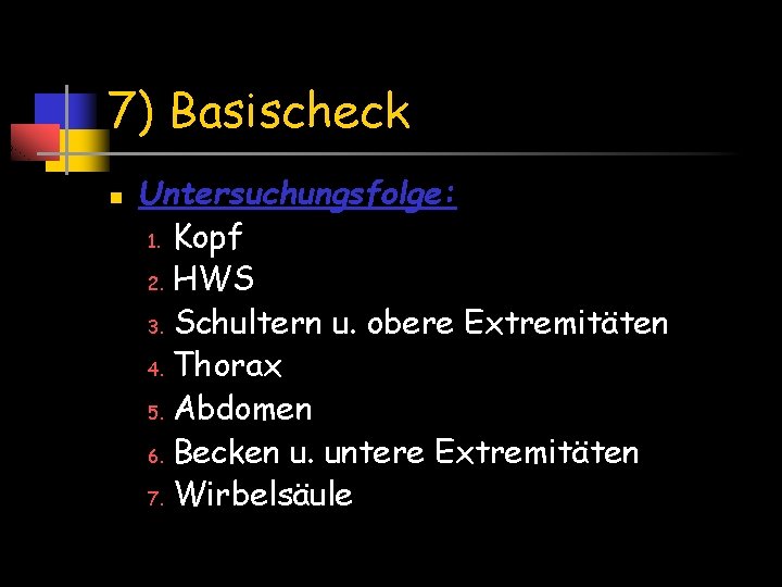 7) Basischeck n Untersuchungsfolge: 1. Kopf 2. HWS 3. Schultern u. obere Extremitäten 4.