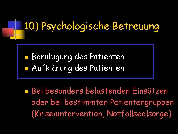 10) Psychologische Betreuung n n n Beruhigung des Patienten Aufklärung des Patienten Bei besonders