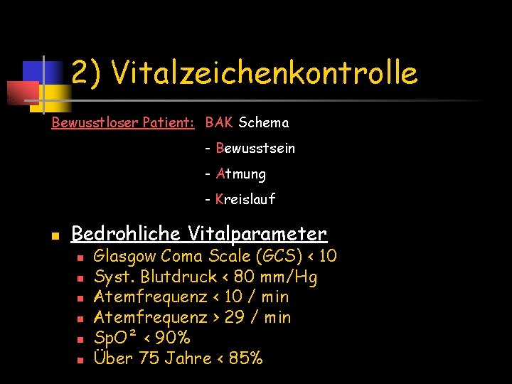 2) Vitalzeichenkontrolle Bewusstloser Patient: BAK Schema - Bewusstsein - Atmung - Kreislauf n Bedrohliche