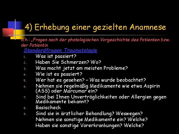 4) Erhebung einer gezielten Anamnese d. h. : „Fragen nach der phatologischen Vorgeschichte des