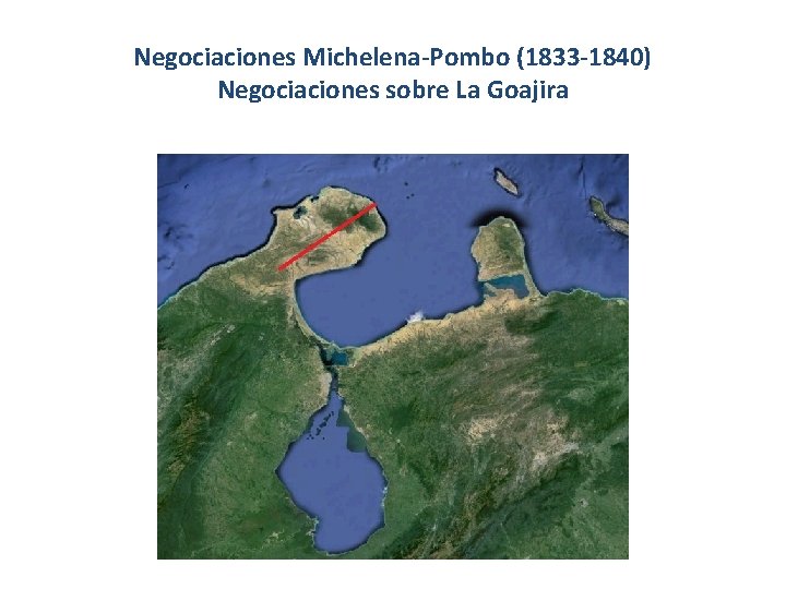 Negociaciones Michelena-Pombo (1833 -1840) Negociaciones sobre La Goajira Negociaciones Michelena-Pombo (1833 -1840) Negociaciones sobre La Goajira