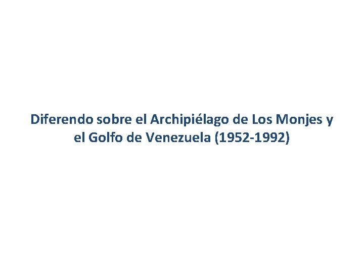 Diferendo sobre el Archipiélago de Los Monjes y el Golfo de Venezuela (1952 -1992) Diferendo sobre el Archipiélago de Los Monjes y el Golfo de Venezuela (1952 -1992)