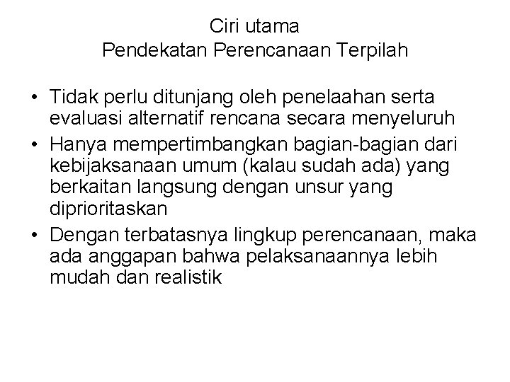 Ciri utama Pendekatan Perencanaan Terpilah • Tidak perlu ditunjang oleh penelaahan serta evaluasi alternatif