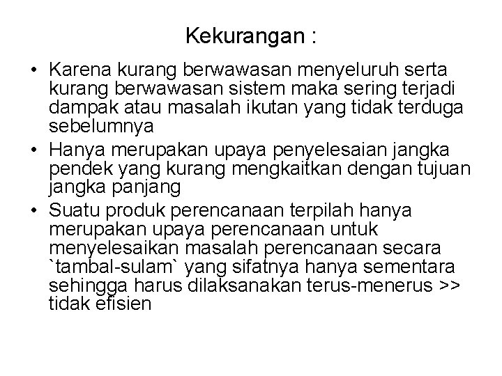 Kekurangan : • Karena kurang berwawasan menyeluruh serta kurang berwawasan sistem maka sering terjadi