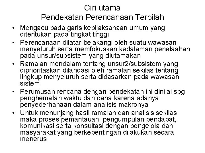 Ciri utama Pendekatan Perencanaan Terpilah • Mengacu pada garis kebijaksanaan umum yang ditentukan pada