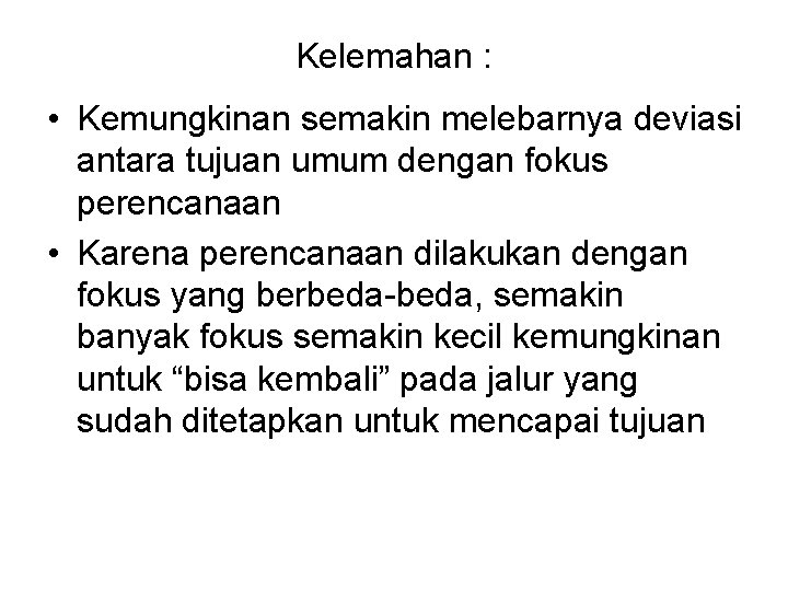 Kelemahan : • Kemungkinan semakin melebarnya deviasi antara tujuan umum dengan fokus perencanaan •