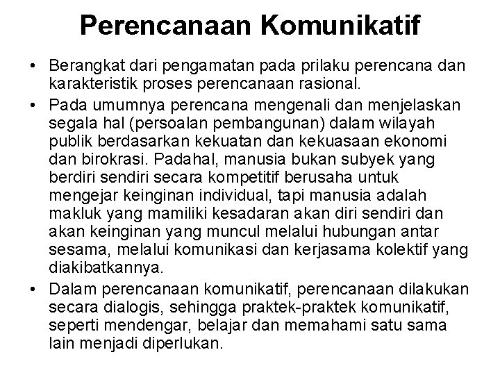 Perencanaan Komunikatif • Berangkat dari pengamatan pada prilaku perencana dan karakteristik proses perencanaan rasional.