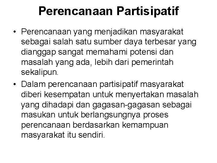 Perencanaan Partisipatif • Perencanaan yang menjadikan masyarakat sebagai salah satu sumber daya terbesar yang