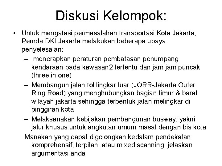 Diskusi Kelompok: • Untuk mengatasi permasalahan transportasi Kota Jakarta, Pemda DKI Jakarta melakukan beberapa