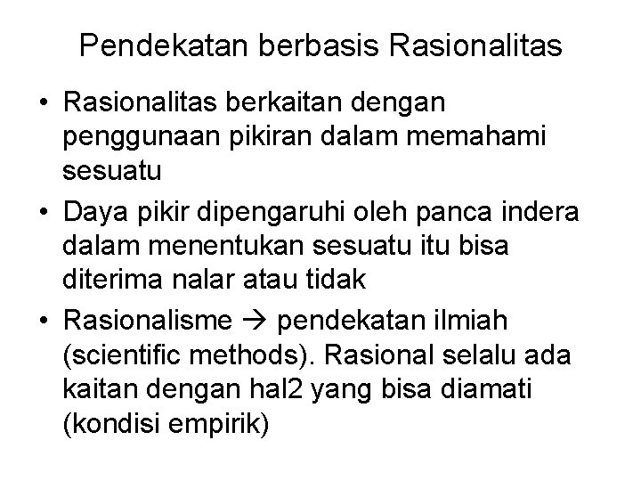 Pendekatan berbasis Rasionalitas • Rasionalitas berkaitan dengan penggunaan pikiran dalam memahami sesuatu • Daya