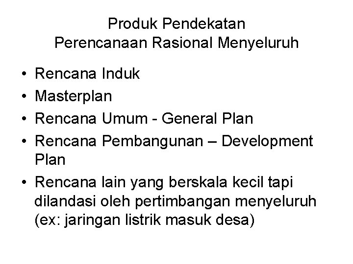 Produk Pendekatan Perencanaan Rasional Menyeluruh • • Rencana Induk Masterplan Rencana Umum - General