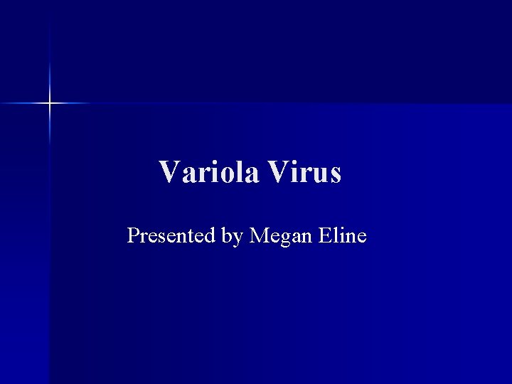 Variola Virus Presented by Megan Eline 