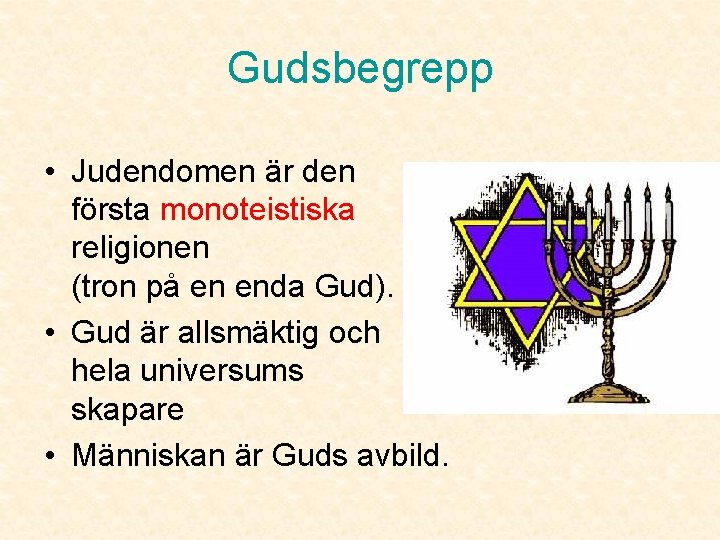 Gudsbegrepp • Judendomen är den första monoteistiska religionen (tron på en enda Gud). •