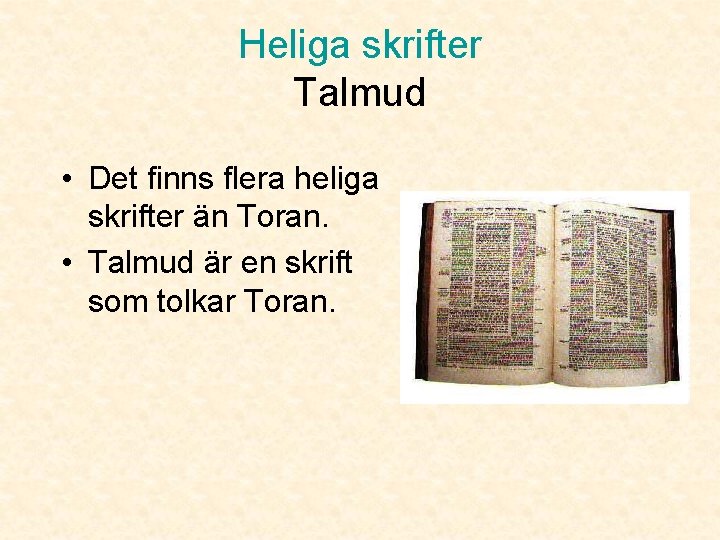 Heliga skrifter Talmud • Det finns flera heliga skrifter än Toran. • Talmud är