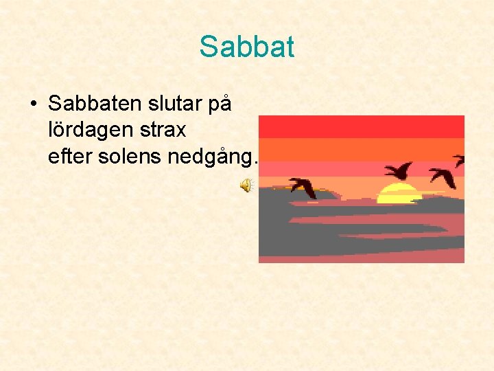 Sabbat • Sabbaten slutar på lördagen strax efter solens nedgång. 