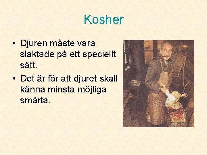 Kosher • Djuren måste vara slaktade på ett speciellt sätt. • Det är för